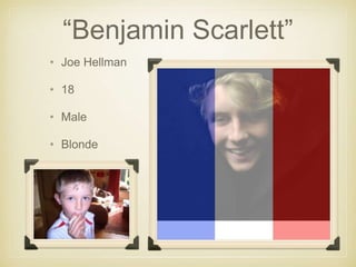“Benjamin Scarlett”
• Joe Hellman
• 18
• Male
• Blonde
 