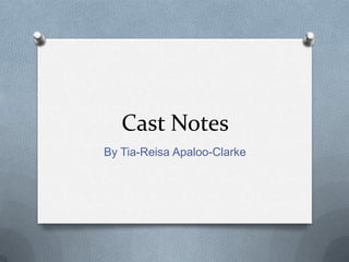Cast Notes
By Tia-Reisa Apaloo-Clarke

 