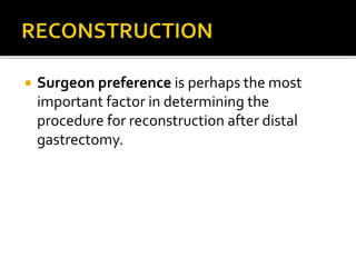  Surgeon preference is perhaps the most
important factor in determining the
procedure for reconstruction after distal
gastrectomy.
 