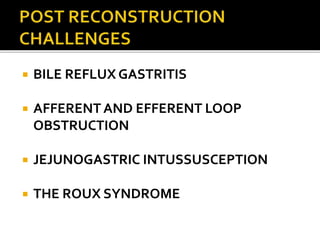  BILE REFLUX GASTRITIS
 AFFERENT AND EFFERENT LOOP
OBSTRUCTION
 JEJUNOGASTRIC INTUSSUSCEPTION
 THE ROUX SYNDROME
 