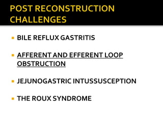  BILE REFLUX GASTRITIS
 AFFERENT AND EFFERENT LOOP
OBSTRUCTION
 JEJUNOGASTRIC INTUSSUSCEPTION
 THE ROUX SYNDROME
 