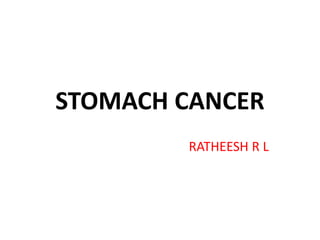 STOMACH CANCER
RATHEESH R L
 