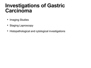 Investigations of Gastric
Carcinoma
• Imaging Studies
• Staging Laproscopy
• Histopathological and cytological investigations
 
