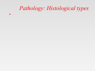 Pathology: Histological types
•
 