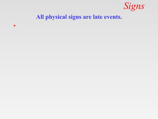 Signs
All physical signs are late events.
•
 