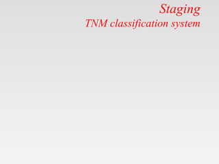 Staging
TNM classification system
 