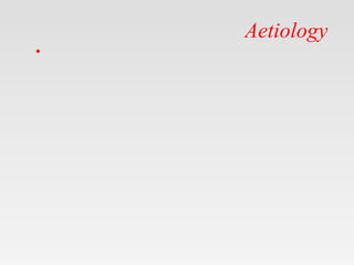 Aetiology
•
 