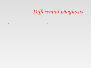 Differential Diagnosis
• •
 
