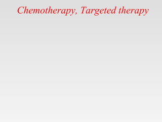 Chemotherapy, Targeted therapy
 