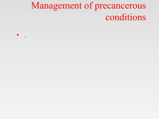 Management of precancerous
conditions
• .
 