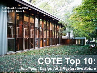 COTE Top 10:
Intelligent Design for a Restorative Future
Gulf Coast Green 2016
Session 2 – Track 4
 