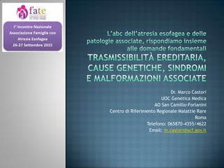 Dr. Marco Castori
UOC Genetica Medica
AO San Camillo-Forlanini
Centro di Riferimento Regionale Malattie Rare
Roma
Telefono: 065870-4355/4622
Email: m.castori@scf.gov.it
 