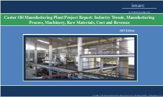 Copyright © 2015 International Market Analysis Research & Consulting (IMARC). All Rights Reserved
imarc
www.imarcgroup.com
Castor Oil Manufacturing Plant Project Report: Industry Trends, Manufacturing
Process, Machinery, Raw Materials, Cost and Revenue
2015 Edition
 
