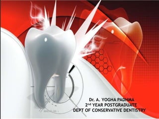 Dr. A. YOGHA PADHMA
2nd YEAR POSTGRADUATE
DEPT OF CONSERVATIVE DENTISTRY
 