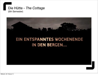Die Hütte - The Cottage
(5th Semester)

Mittwoch, 26. Februar 14

 