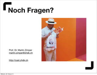 Noch Fragen?

Prof. Dr. Martin Zimper
martin.zimper@zhdk.ch
http://cast.zhdk.ch

Mittwoch, 26. Februar 14

 