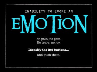 INABILITY TO EVOKE AN



eMoTioN
       No pain, no gain.
       No tears, no joy.

  Identify the hot buttons...
       a...