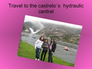 Travel to the castrelo´s  hydraulic central 