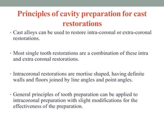Principles of cavity preparationfor cast
restorations
• Cast alloys can be used to restore intra-coronal or extra-coronal
...