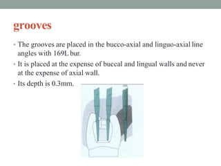 grooves
• The grooves are placed in the bucco-axial and linguo-axial line
angles with 169L bur.
• It is placed at the expe...