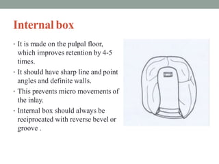 Internalbox
• It is made on the pulpal floor,
which improves retention by 4-5
times.
• It should have sharp line and point...