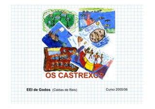 OS CASTREXOS
EEI de Godos (Caldas de Reis)   Curso 2005/06
 