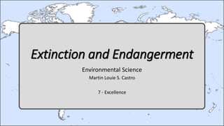 Extinction and Endangerment
Environmental Science
Martin Louie S. Castro
7 - Excellence
 