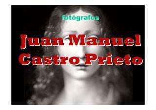 fotógrafos


Juan Manuel
Castro Prieto