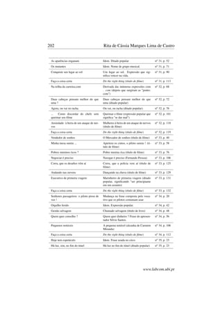 202 Rita de Cássia Marques Lima de Castro
As aparências enganam Idem. Ditado popular no 31, p. 52
Os mutantes Idem. Nome de grupo musical. no 31, p. 71
Conquiste seu lugar ao sol Um lugar ao sol. Expressão que sig-
niﬁca vencer na vida.
no 31, p. 90
Faça a coisa certa Do the right thing (título de ﬁlme) no 31, p. 113
Na trilha da carreira.com Derivada das inúmeras expressões com
. com (depois que surgiram as "ponto-
com")
no 32, p. 68
Duas cabeças pensam melhor do que
uma ?
Duas cabeças pensam melhor do que
uma (ditado popular)
no 32, p. 72
Agora, ou vai ou racha. Ou vai, ou racha (ditado popular). no 32, p. 76
... Como discordar do chefe sem
queimar seu ﬁlme
Queimar o ﬁlme (expressão popular que
signiﬁca "se dar mal")
no 32, p. 101
Ansiedade: à beira de um ataque de ner-
vos
Mulheres à beira de um ataque de nervos
(título de ﬁlme)
no 32, p. 118
Faça a coisa certa Do the right thing (título de ﬁlme) no 32, p. 119
Vendedor de sonhos O Mercador de sonhos (título de ﬁlme) no 33, p. 40
Minha mesa sumiu ... Apertem os cintos, o piloto sumiu ! (tí-
tulo de ﬁlme)
no 33, p. 58
Pobres meninos ricos ? Pobre menina rica (título de ﬁlme) no 33, p. 76
Negociar é preciso Navegar é preciso (Fernando Pessoa) no 33, p. 106
Corra, que os desaﬁos vêm aí Corra, que a polícia vem aí (título de
ﬁlme)
no 33, p. 125
Andando nas nuvens Dançando na chuva (título de ﬁlme) no 33, p. 129
Executivo de primeira viagem Marinheiro de primeira viagem (ditado
popular, signiﬁcando "ser principiante
em um assunto)
no 33, p. 131
Faça a coisa certa Do the right thing (título de ﬁlme) no 33, p. 132
Senhores passageiros: o piloto pirou de
vez !
Mudança na frase composta pelo voca-
tivo que os pilotos costumam usar
no 34, p. 20
Orgulho ferido Idem. Expressão popular. no 34, p. 42
Gestão selvagem Chamado selvagem (título de livro) no 34, p. 48
Quem quer conselho ? Quem quer dinheiro ? Frase do apresen-
tador Silvio Santos.
no 34, p. 56
Pequenos notáveis A pequena notável (alcunha de Carmem
Miranda)
no 34, p. 106
Faça a coisa certa Do the right thing (título de ﬁlme) no 34, p. 112
Hoje tem espetáculo Idem. Frase usada no circo no 35, p. 23
Há luz, sim, no ﬁm do túnel Há luz no ﬁm do túnel (ditado popular) no 35, p. 23
www.labcom.ubi.pt
 