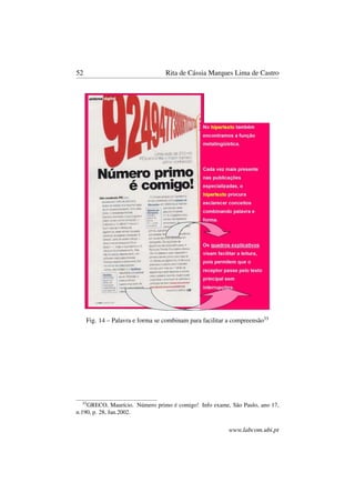 52 Rita de Cássia Marques Lima de Castro
Fig. 14 – Palavra e forma se combinam para facilitar a compreensão33
33
GRECO, Maurício. Número primo é comigo! Info exame, São Paulo, ano 17,
n.190, p. 28, Jan.2002.
www.labcom.ubi.pt
 