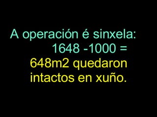 A operación é sinxela:  1648 -1000 =   648m2 quedaron intactos en xuño. 