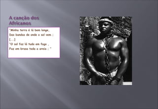 “ Minha terra é lá bem longe, Das bandas de onde o sol vem ; [...] “ O sol faz lá tudo em fogo , Faz em brasa toda a areia ; “ 