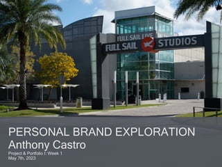 PERSONAL BRAND EXPLORATION
Anthony Castro
Project & Portfolio I: Week 1
May 7th, 2023
 