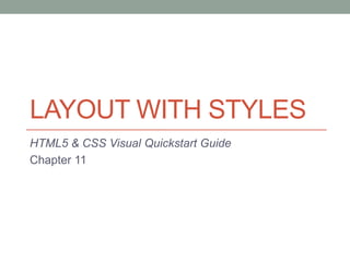 LAYOUT WITH STYLES
HTML5 & CSS Visual Quickstart Guide
Chapter 11
 