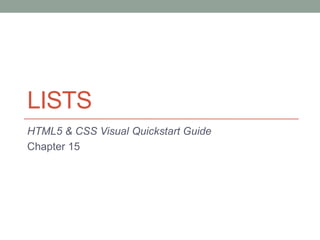 LISTS
HTML5 & CSS Visual Quickstart Guide
Chapter 15
 