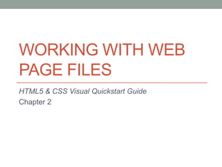 WORKING WITH WEB
PAGE FILES
HTML5 & CSS Visual Quickstart Guide
Chapter 2
 