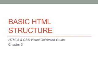 BASIC HTML
STRUCTURE
HTML5 & CSS Visual Quickstart Guide
Chapter 3
 
