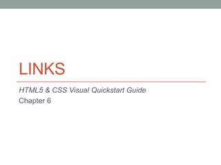 LINKS
HTML5 & CSS Visual Quickstart Guide
Chapter 6
 