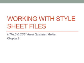 WORKING WITH STYLE
SHEET FILES
HTML5 & CSS Visual Quickstart Guide
Chapter 8
 