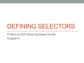 DEFINING SELECTORS
HTML5 & CSS Visual Quickstart Guide
Chapter 9
 