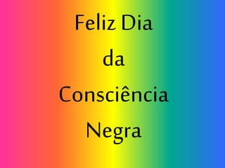 Feliz Dia
da
Consciência
Negra