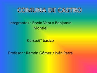 Integrantes : Erwin Vera y Benjamín
Montiel
Curso:6° básico
Profesor : Ramón Gómez / Iván Parra
 