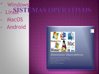 * Windows
• Linux
• MacOS
• Android
 