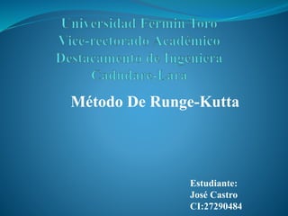 Método De Runge-Kutta
Estudiante:
José Castro
CI:27290484
 