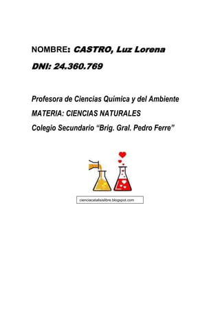 NOMBRE: CASTRO, Luz Lorena<br />DNI: 24.360.769<br />Profesora de Ciencias Química y del Ambiente<br />MATERIA: CIENCIAS NATURALES<br />Colegio Secundario “Brig. Gral. Pedro Ferre”<br />cienciacatalisislibre.blogspot.com<br />Este trabajo lo realice con datos de mis alumnos del 3ro 8va del colegio Secundario “Brig. Gral Pedro Ferre” Fueron la Primer nota entregada en el segundo trimestre de este año.<br />La materia que dicto es Ciencias Naturales Físico Química. El trabajo evaluado el 10 de junio era un práctico de Sistemas Materiales desarrollado en clases. El trabajo del 23 de junio fue de ejercitación en clase también de sistemas materiales <br />PRIMER NOTA DEL SEGUNDO TRIMESTRENºAPELLIDO Y NOMBRE10-Jun23-JunSumaPromedioMáximo1AGUILAR, Madelein M6612662BARBONA, Melani910199,5103CANDIA ACEVEDO, Carla106168104CONSIGLIO, Lina Itati718475GONZALEZ CASCO, Gabriela112116GONZALEZ Erica P.6612667JORGE, Noelia Vanesa910199,5108LOPEZ ORTIZ, Yesica Belen810189109MONZON GIMENEZ, A.710178,51010MOREL, Milagros Ayelen75126711OLIVARES, Tatiana C.1121112PARED, Marianela A.66126613SOTO, Rocio Aldana910199,51014ZACARIAS, Giselle66126615AGUIRRE, Ariel Bladimir.66126616ALVEZ (h), Julio Cesar.78157,5817BARBOZA, Nicolas A.6101681018BENITEZ, Gabriel Orlando.910199,51019MARTINEZ, Gaston 76136,5720 OJEDA, Walter Dionel.1673,5621PEREZ, Leandro Sebastian.76136,5722SOSA, Franco Lionel.88168823TOLEDO, Angel Nicolas.68147824VALLEJOS PONCE, German.710178,51025ZALAZAR, Cesar E.710178,510<br />Este gráfico permite visualizar de forma rápida las dos notas de los alumnos de este curso:<br />4121151133475El próximo tema ha desarrollar es el átomo. Veremos cómo fue evolucionando con el tiempo los modelos del átomo y las características del modelo actual. Deberán reconocer subparticulas del átomo (Protones, neutrones y electrones), identificarlos a partir del número atómico y del número másico.<br />kalipedia.commodelosatomicoscbtis229.blogspot.com310451562230 <br />2660015-254018415-6985<br />cienciayhumanidad...rabfis15.uco.es<br />31934153810<br />quimica1ere.blogspot.com<br />angelyquimica.blogspot.com<br />729615-5080<br />fisicayquimicaastura4eso...<br />