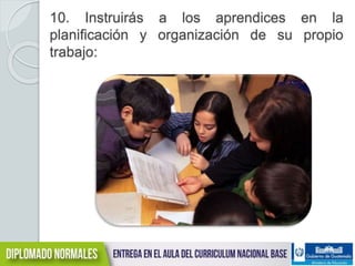 10. Instruirás a los aprendices en la 
planificación y organización de su propio 
trabajo: 
