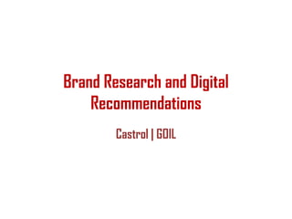 Brand Research and Digital
Recommendations
Castrol | GOIL
 