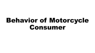 Behavior of Motorcycle
Consumer
 