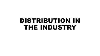 DISTRIBUTION IN
THE INDUSTRY
 