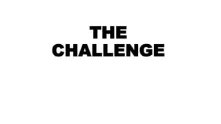 THE
CHALLENGE
 